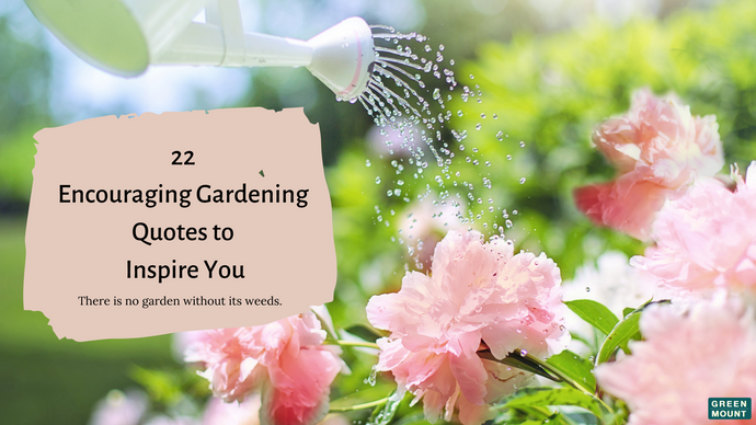 22 Encouraging Gardening Quotes to Inspire You / GREEN MOUNT